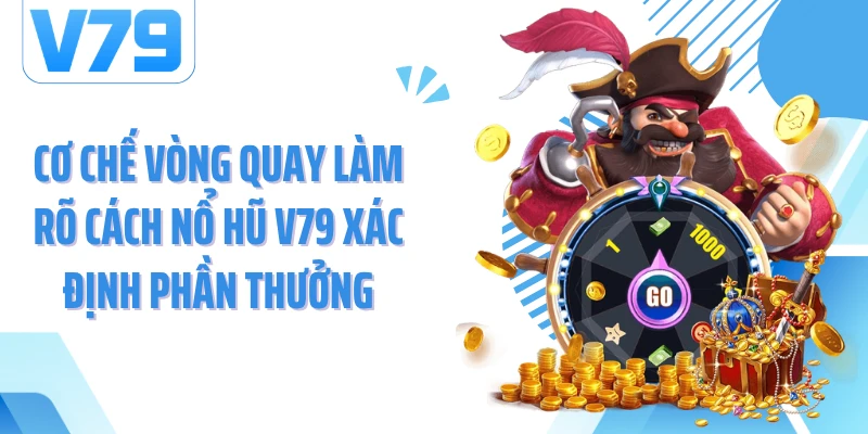 Cơ chế vòng quay làm rõ cách nổ hũ V79 xác định phần thưởng