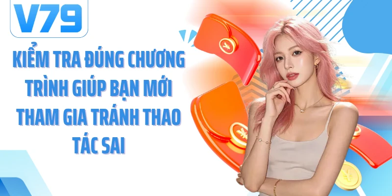Kiểm tra đúng chương trình giúp bạn mới tham gia tránh thao tác sai