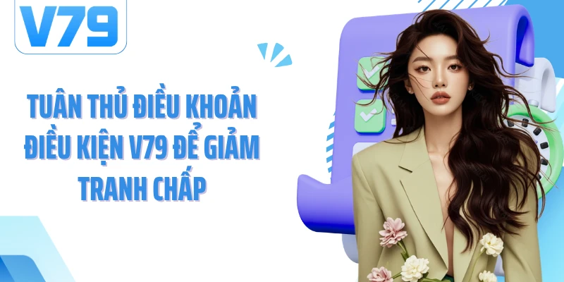 Tuân thủ điều khoản điều kiện V79 để giảm tranh chấp